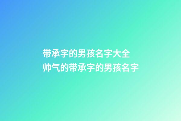 带承字的男孩名字大全 帅气的带承字的男孩名字